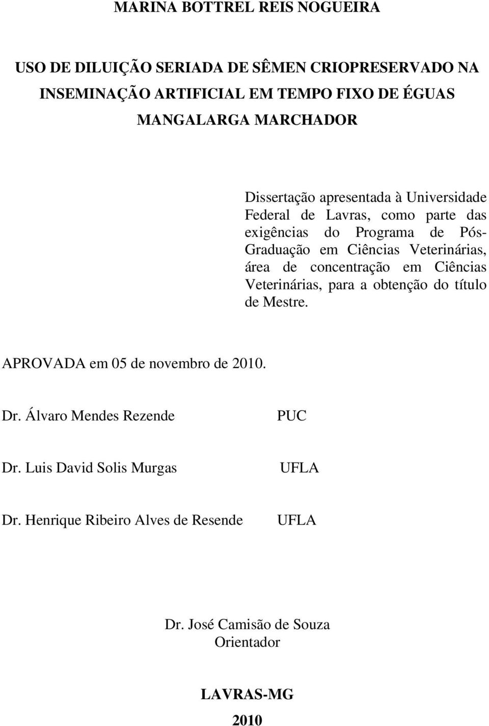 Veterinárias, área de concentração em Ciências Veterinárias, para a obtenção do título de Mestre. APROVADA em 05 de novembro de 2010. Dr.