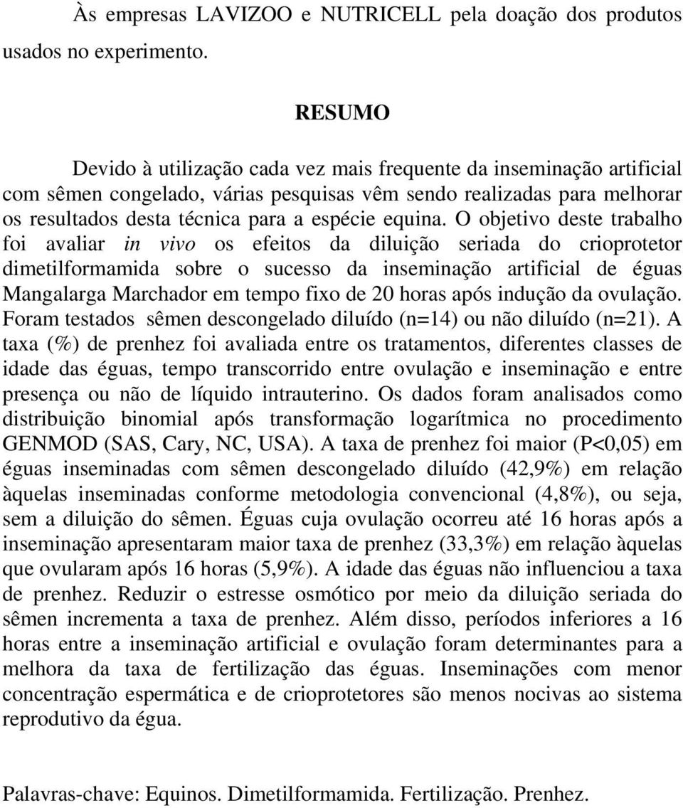 O objetivo deste trabalho foi avaliar in vivo os efeitos da diluição seriada do crioprotetor dimetilformamida sobre o sucesso da inseminação artificial de éguas Mangalarga Marchador em tempo fixo de