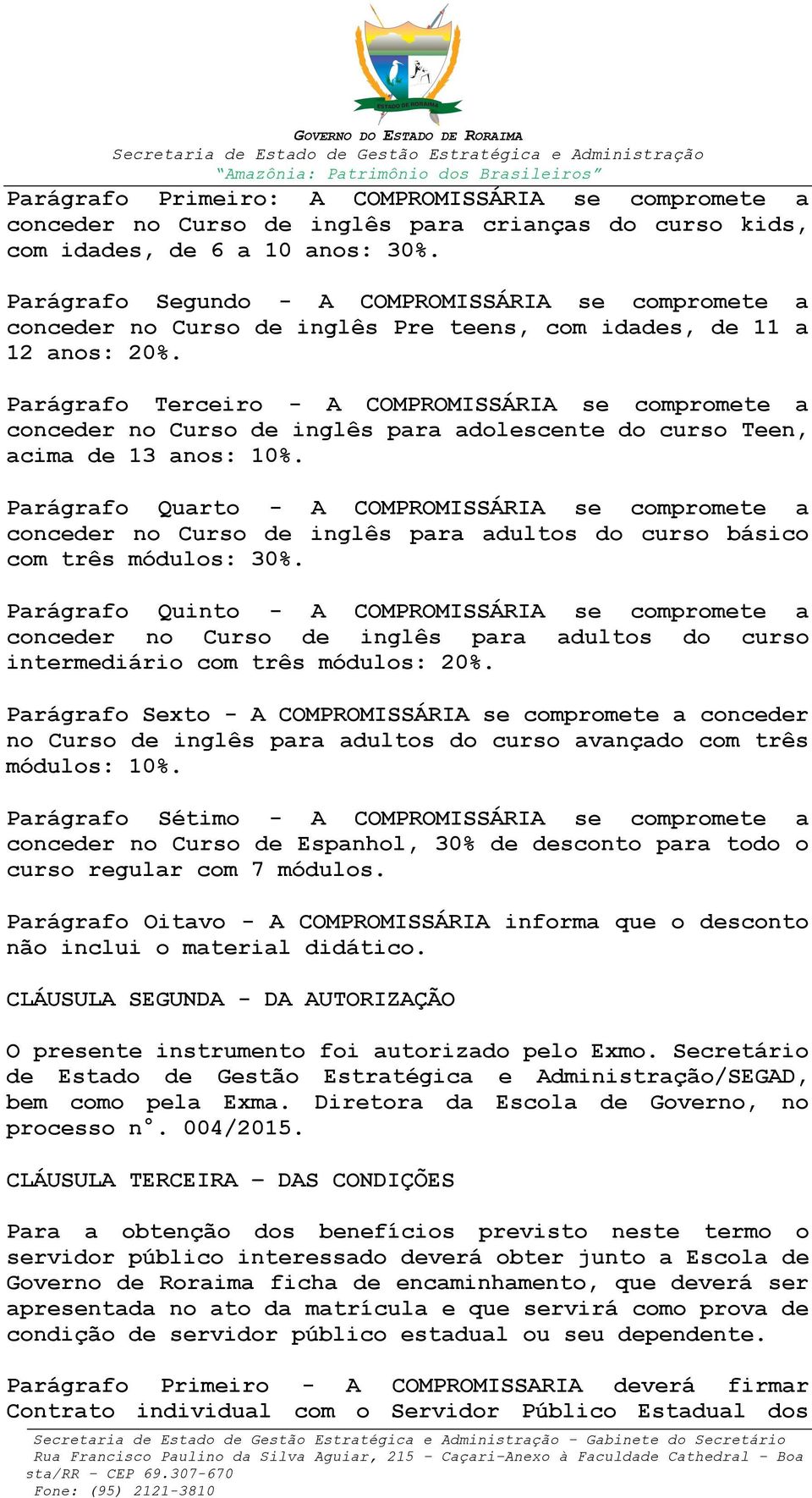 Parágrafo Terceiro - A COMPROMISSÁRIA se compromete a conceder no Curso de inglês para adolescente do curso Teen, acima de 13 anos: 10%.