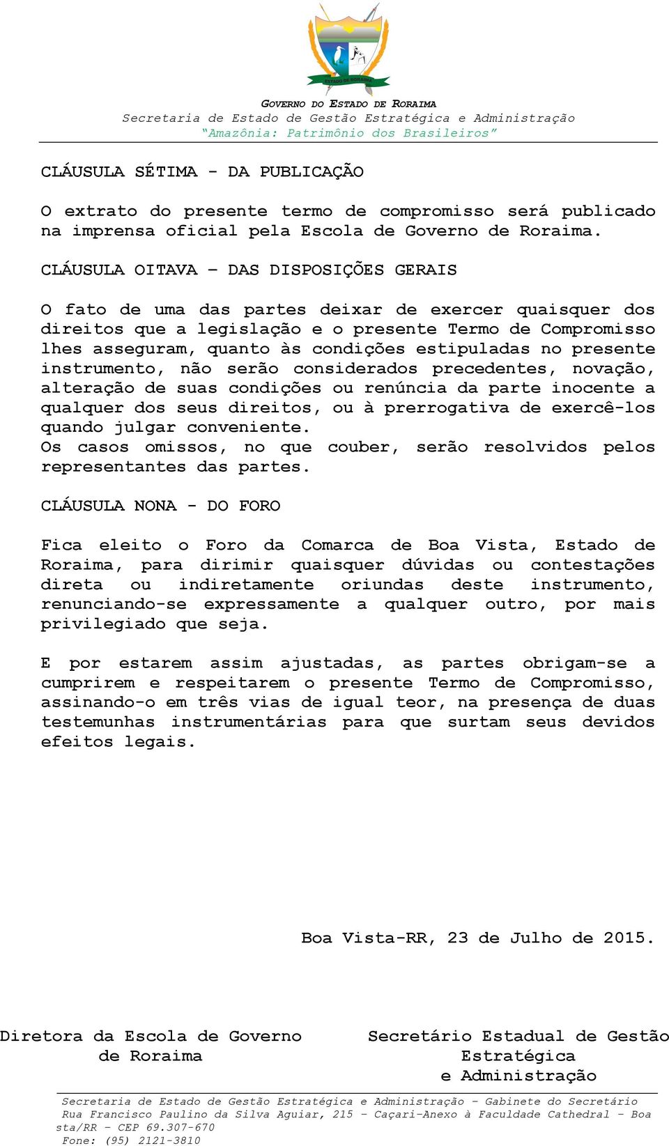 estipuladas no presente instrumento, não serão considerados precedentes, novação, alteração de suas condições ou renúncia da parte inocente a qualquer dos seus direitos, ou à prerrogativa de