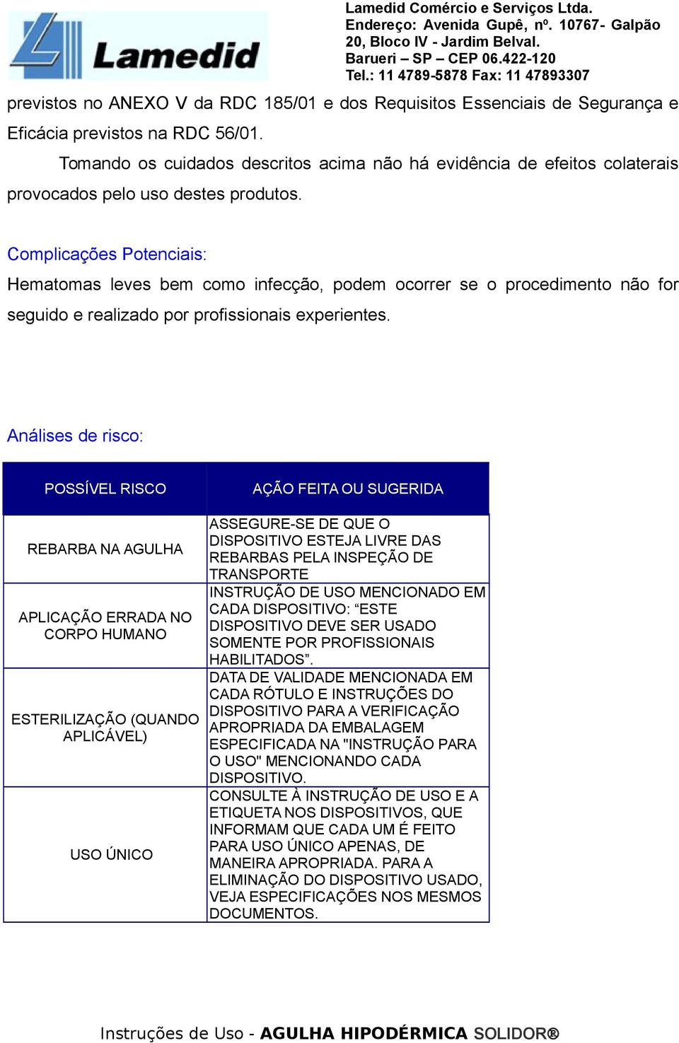 Complicações Potenciais: Hematomas leves bem como infecção, podem ocorrer se o procedimento não for seguido e realizado por profissionais experientes.