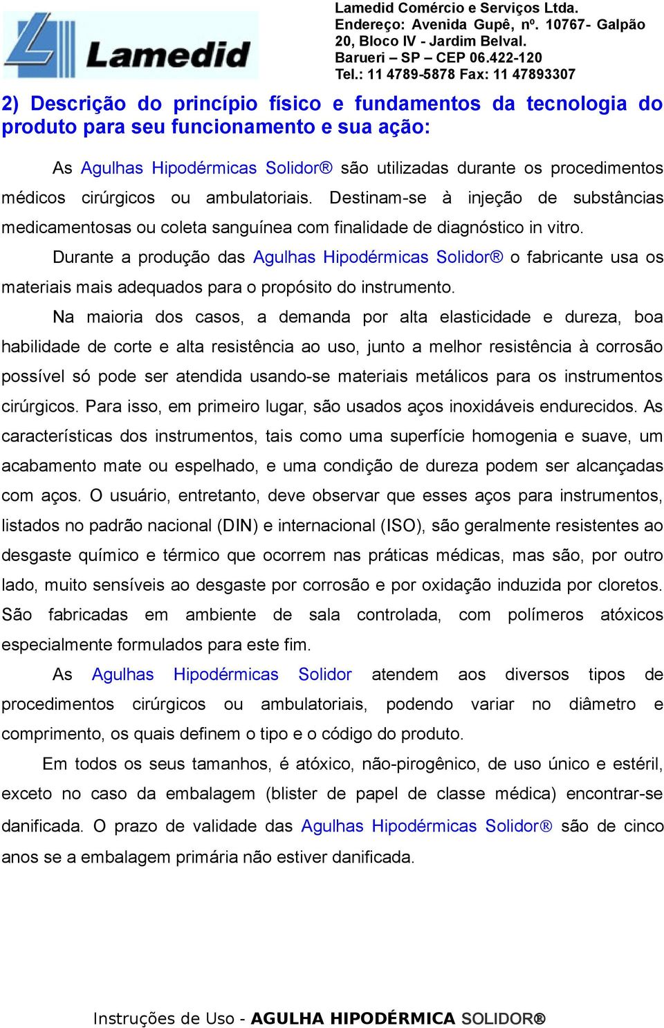 Durante a produção das Agulhas Hipodérmicas Solidor o fabricante usa os materiais mais adequados para o propósito do instrumento.