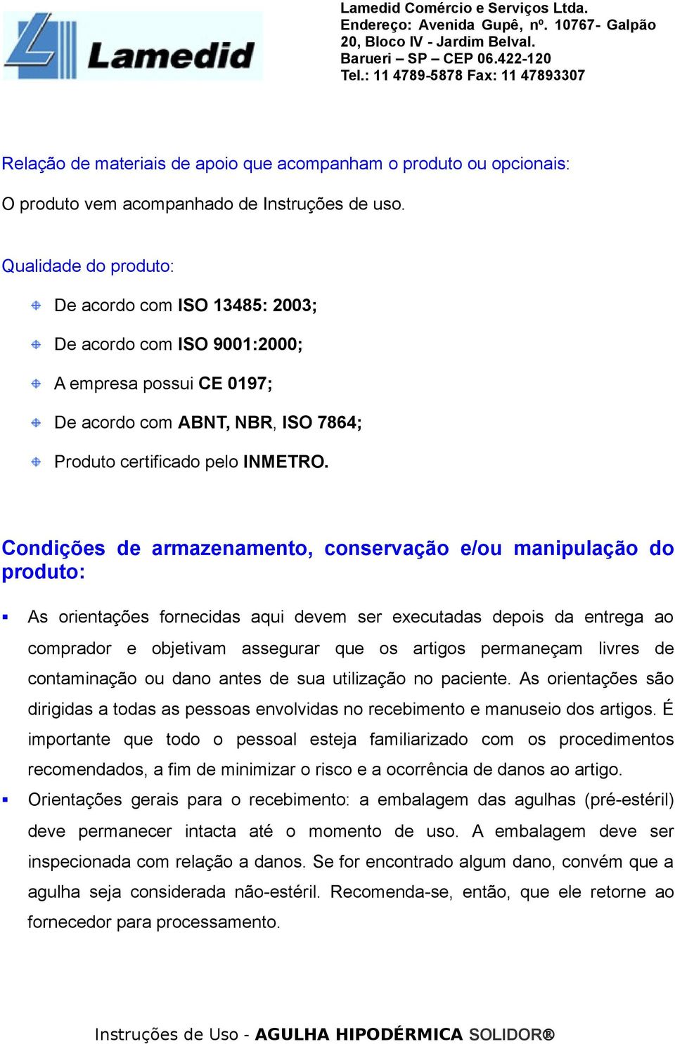 Condições de armazenamento, conservação e/ou manipulação do produto: As orientações fornecidas aqui devem ser executadas depois da entrega ao comprador e objetivam assegurar que os artigos permaneçam