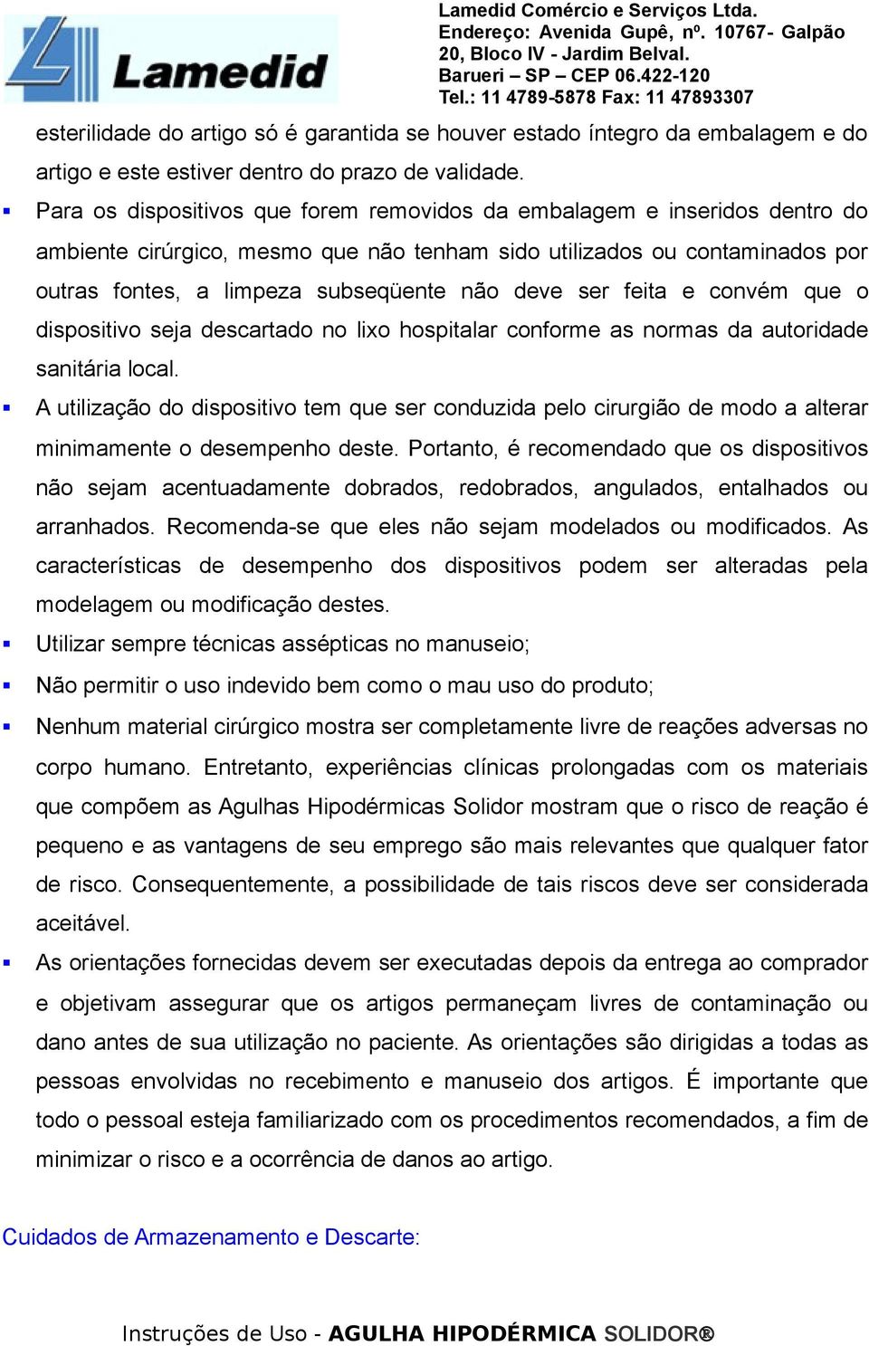 ser feita e convém que o dispositivo seja descartado no lixo hospitalar conforme as normas da autoridade sanitária local.