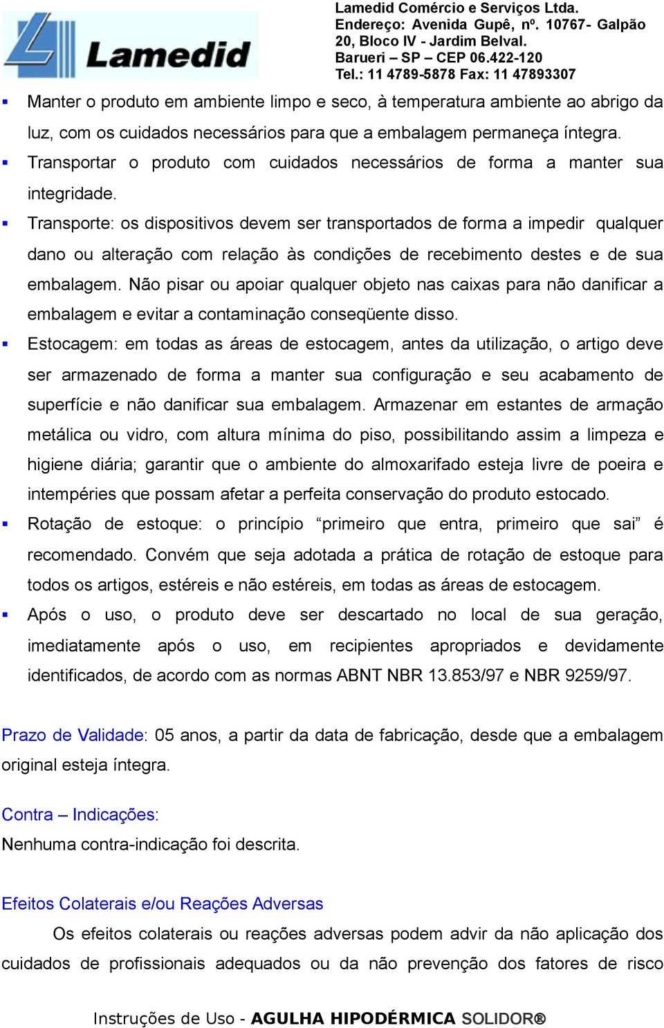 Transporte: os dispositivos devem ser transportados de forma a impedir qualquer dano ou alteração com relação às condições de recebimento destes e de sua embalagem.