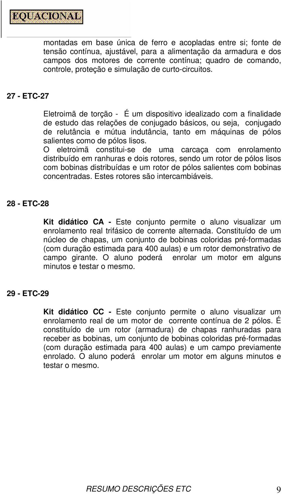 27 - ETC-27 Eletroimã de torção - É um dispositivo idealizado com a finalidade de estudo das relações de conjugado básicos, ou seja, conjugado de relutância e mútua indutância, tanto em máquinas de