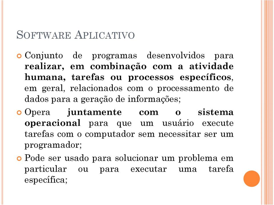 informações; Opera juntamente com o sistema operacional para que um usuário execute tarefas com o computador sem