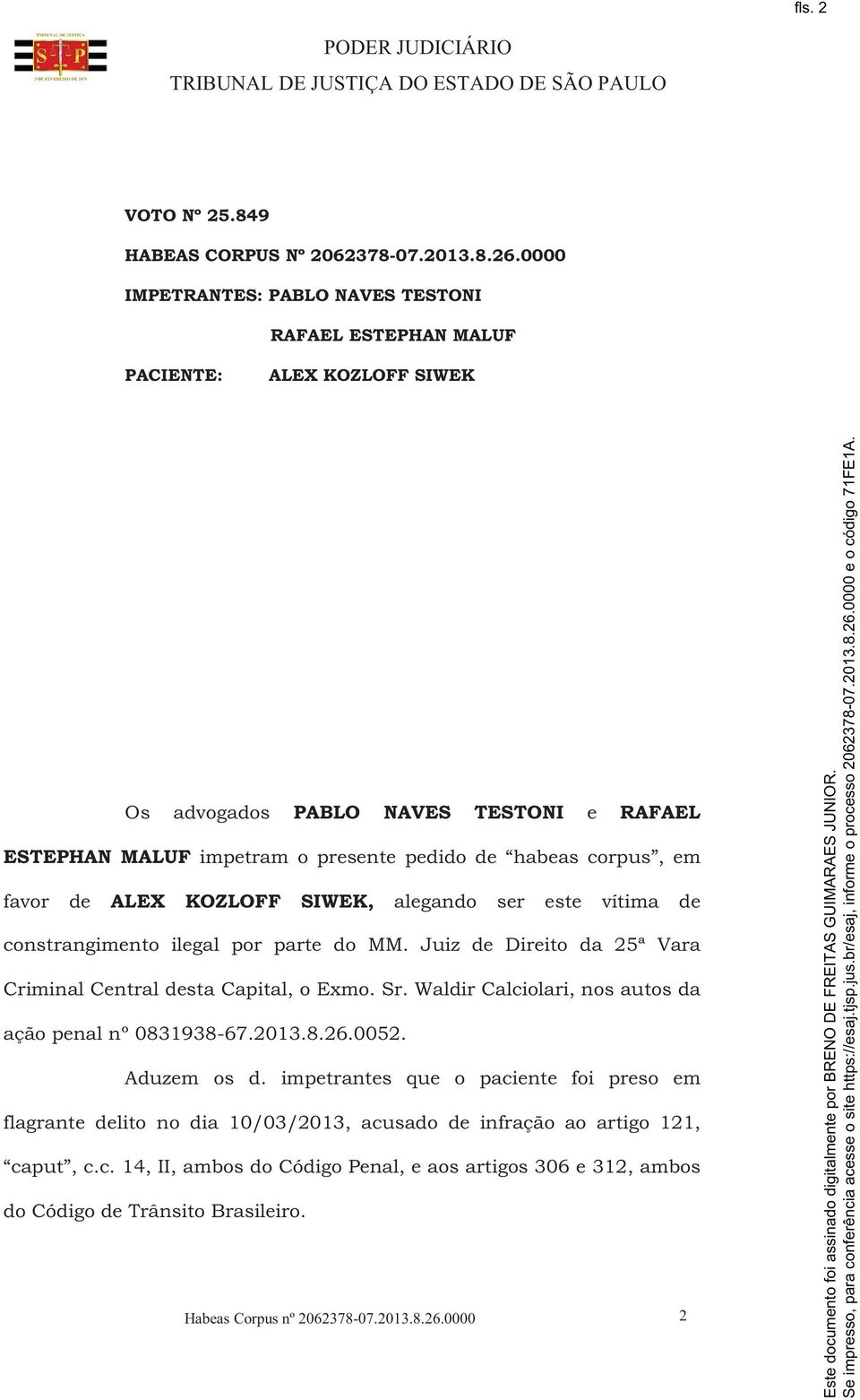 em favor de ALEX KOZLOFF SIWEK, alegando ser este vítima de constrangimento ilegal por parte do MM. Juiz de Direito da 25ª Vara Criminal Central desta Capital, o Exmo. Sr.