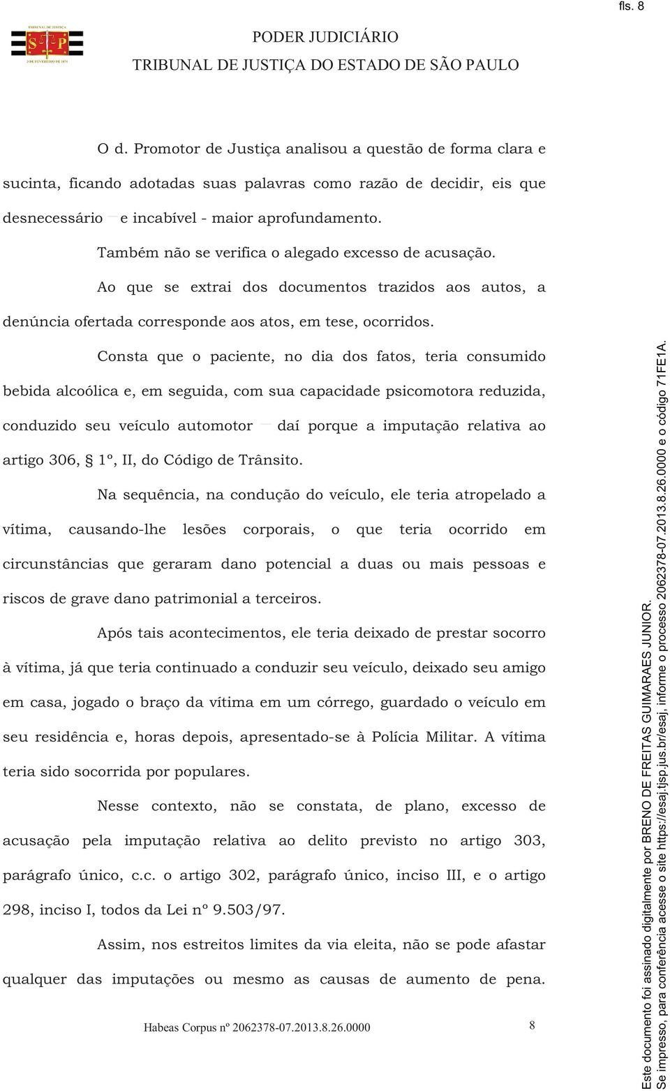 Consta que o paciente, no dia dos fatos, teria consumido bebida alcoólica e, em seguida, com sua capacidade psicomotora reduzida, conduzido seu veículo automotor daí porque a imputação relativa ao