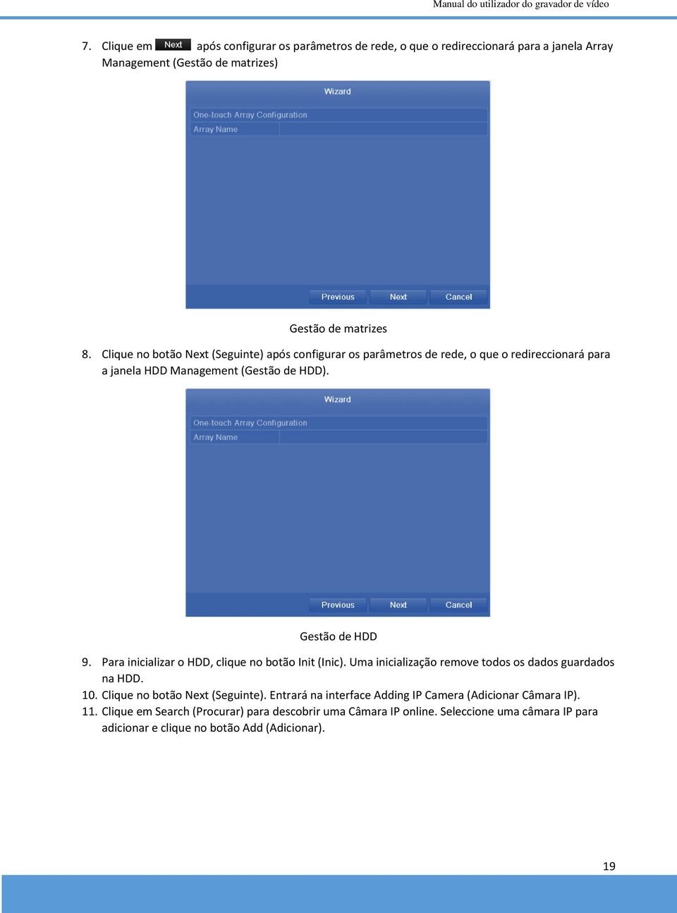 Para inicializar o HDD, clique no botão Init (Inic). Uma inicialização remove todos os dados guardados na HDD. 10. Clique no botão Next (Seguinte).