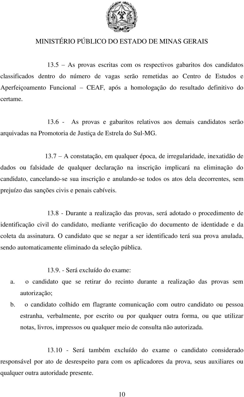 6 - As provas e gabaritos relativos aos demais candidatos serão arquivadas na Promotoria de Justiça de Estrela do Sul-MG. 13.