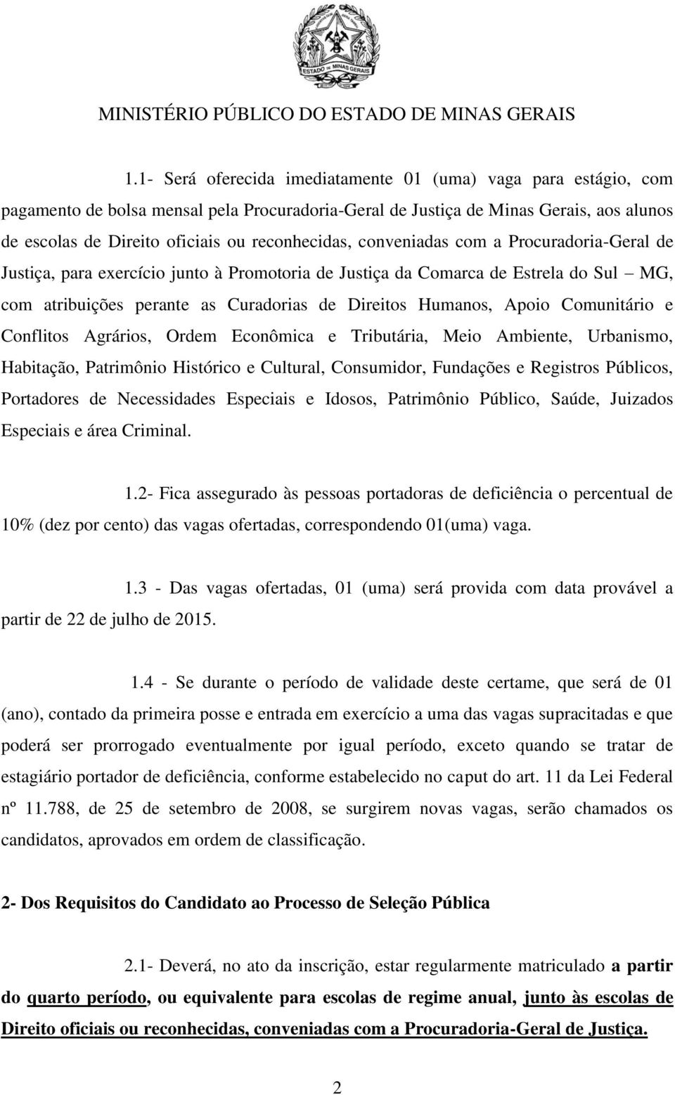 Apoio Comunitário e Conflitos Agrários, Ordem Econômica e Tributária, Meio Ambiente, Urbanismo, Habitação, Patrimônio Histórico e Cultural, Consumidor, Fundações e Registros Públicos, Portadores de