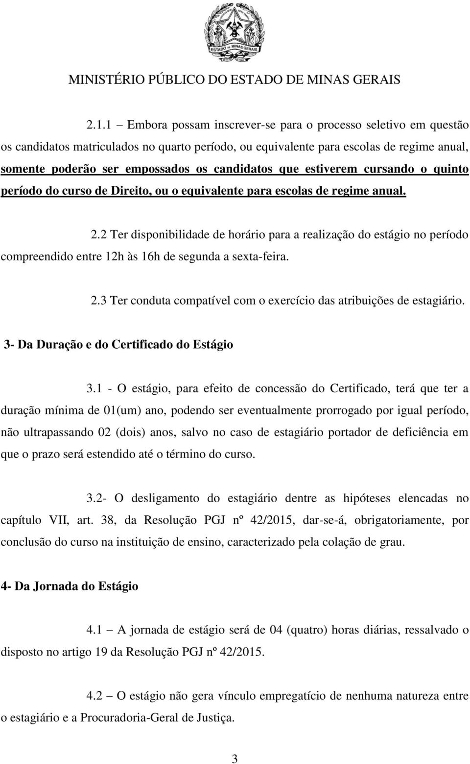 2 Ter disponibilidade de horário para a realização do estágio no período compreendido entre 12h às 16h de segunda a sexta-feira. 2.