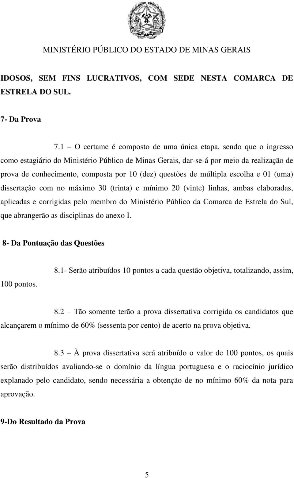 questões de múltipla escolha e 01 (uma) dissertação com no máximo 30 (trinta) e mínimo 20 (vinte) linhas, ambas elaboradas, aplicadas e corrigidas pelo membro do Ministério Público da Comarca de