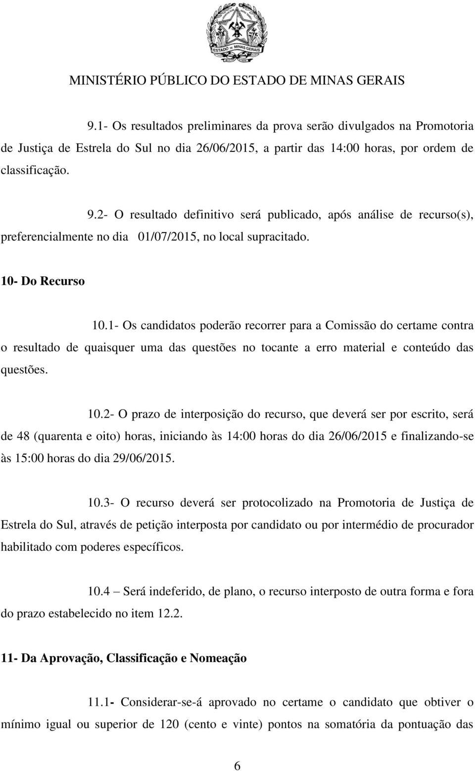 1- Os candidatos poderão recorrer para a Comissão do certame contra o resultado de quaisquer uma das questões no tocante a erro material e conteúdo das questões. 10.