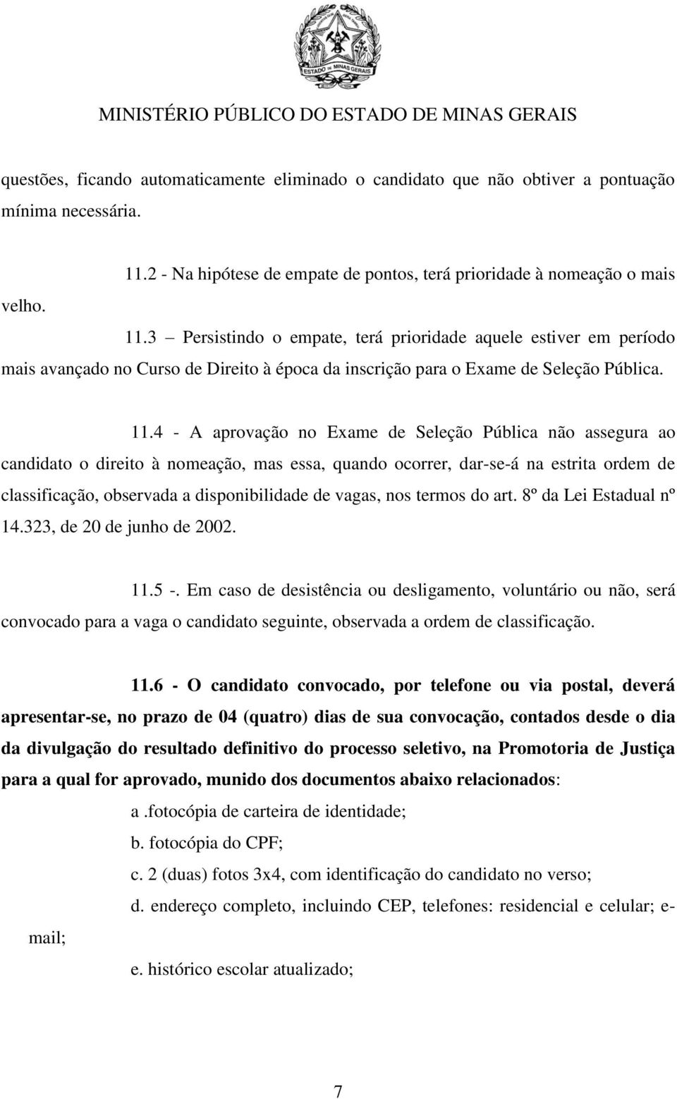 3 Persistindo o empate, terá prioridade aquele estiver em período mais avançado no Curso de Direito à época da inscrição para o Exame de Seleção Pública. 11.