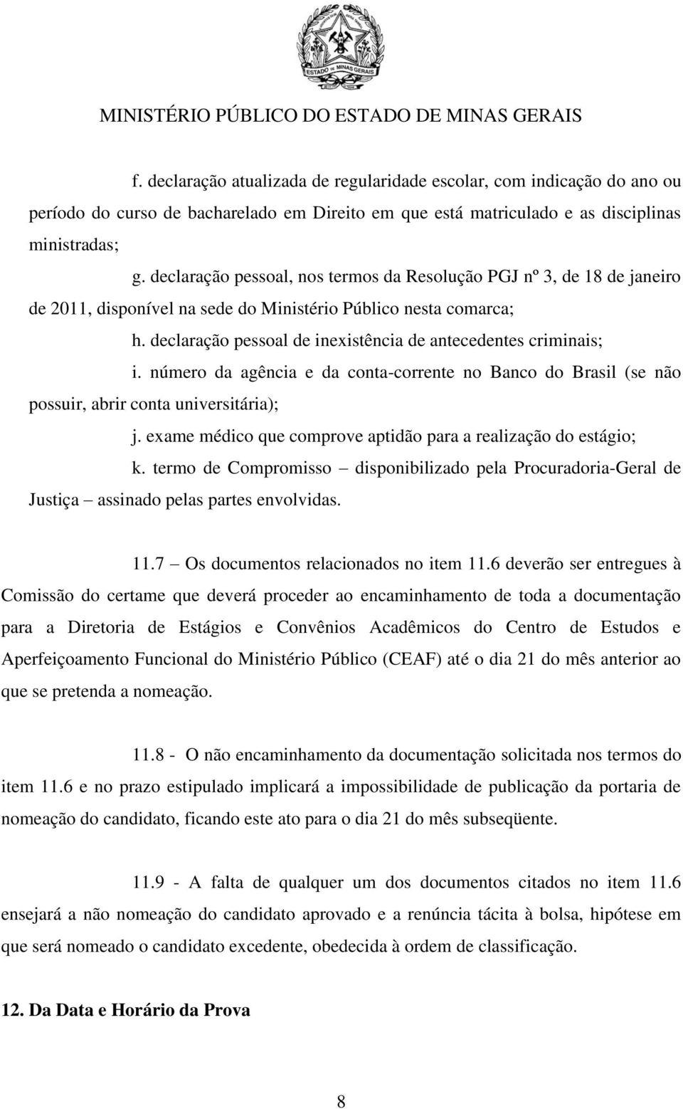 declaração pessoal de inexistência de antecedentes criminais; i. número da agência e da conta-corrente no Banco do Brasil (se não possuir, abrir conta universitária); j.