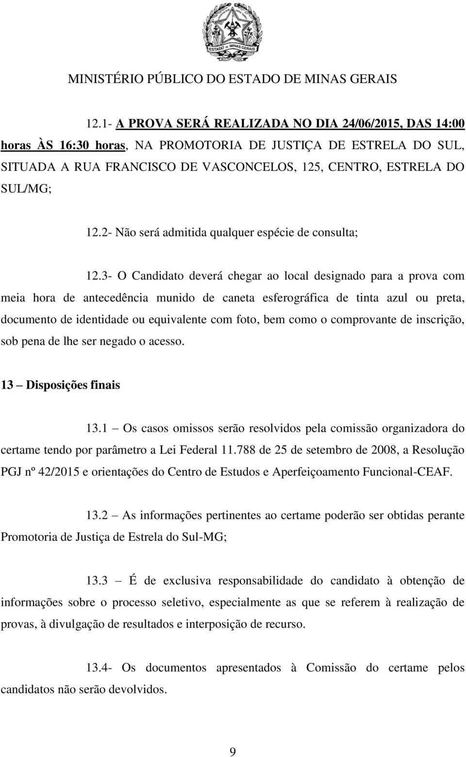 3- O Candidato deverá chegar ao local designado para a prova com meia hora de antecedência munido de caneta esferográfica de tinta azul ou preta, documento de identidade ou equivalente com foto, bem