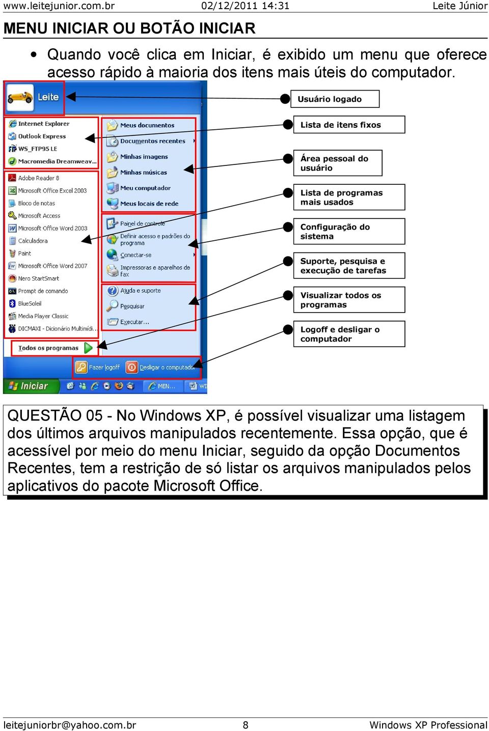 todos os programas Logoff e desligar o computador QUESTÃO 05 - No Windows XP, é possível visualizar uma listagem dos últimos arquivos manipulados recentemente.