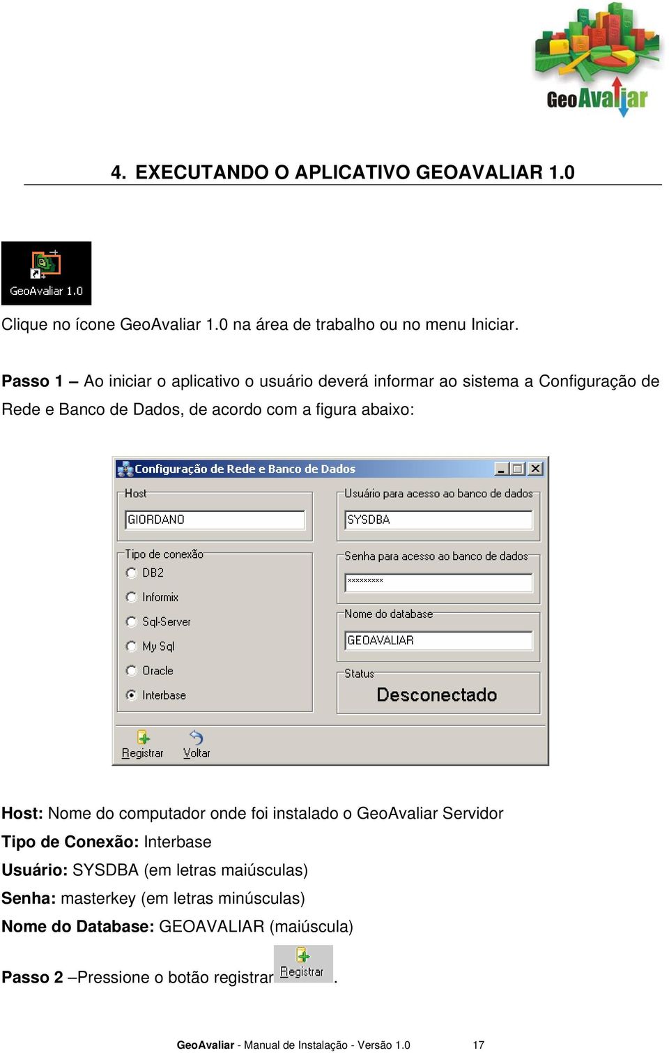 abaixo: Host: Nome do computador onde foi instalado o GeoAvaliar Servidor Tipo de Conexão: Interbase Usuário: SYSDBA (em letras