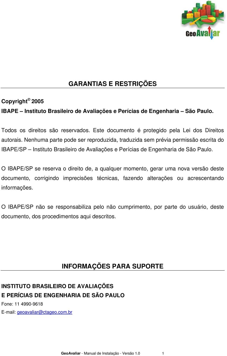 Nenhuma parte pode ser reproduzida, traduzida sem prévia permissão escrita do IBAPE/SP Instituto Brasileiro de Avaliações e Perícias de Engenharia de São Paulo.