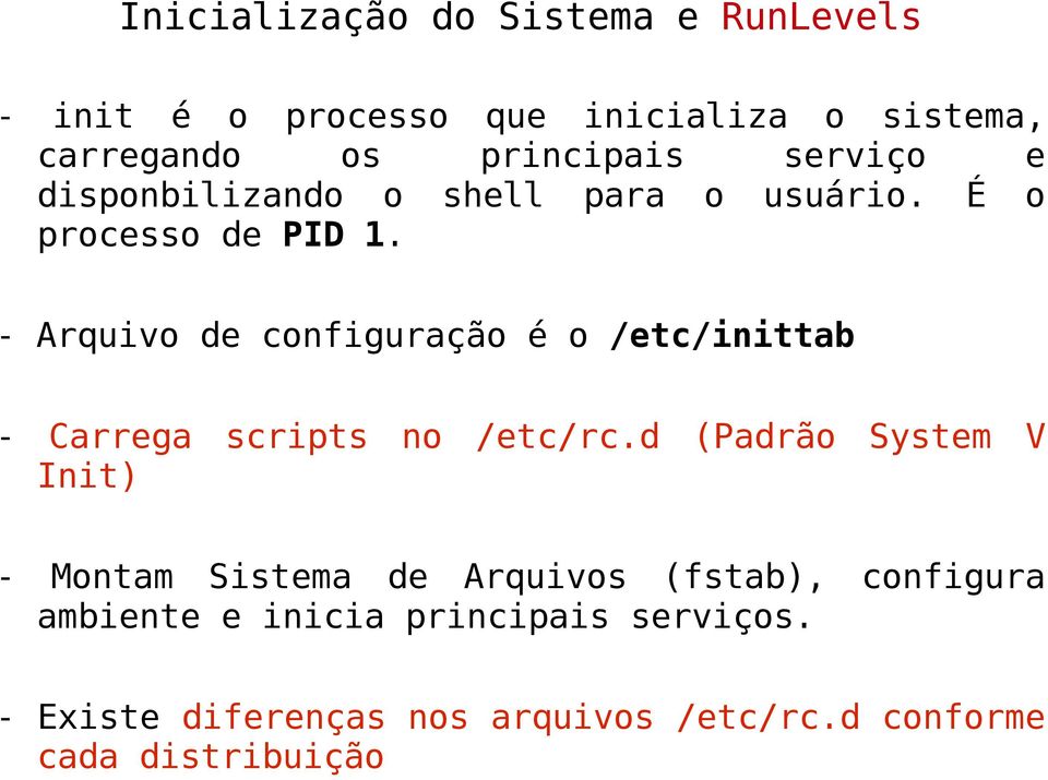 - Arquivo de configuração é o /etc/inittab - Carrega scripts no /etc/rc.