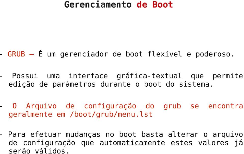 sistema. - O Arquivo de configuração do grub se encontra geralmente em /boot/grub/menu.