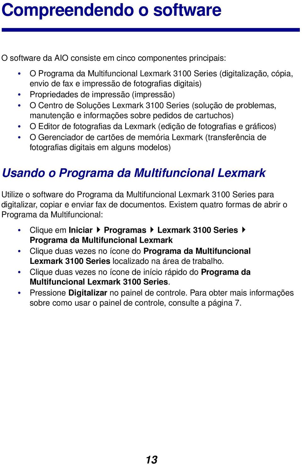 (edição de fotografias e gráficos) O Gerenciador de cartões de memória Lexmark (transferência de fotografias digitais em alguns modelos) Usando o Programa da Multifuncional Lexmark Utilize o software