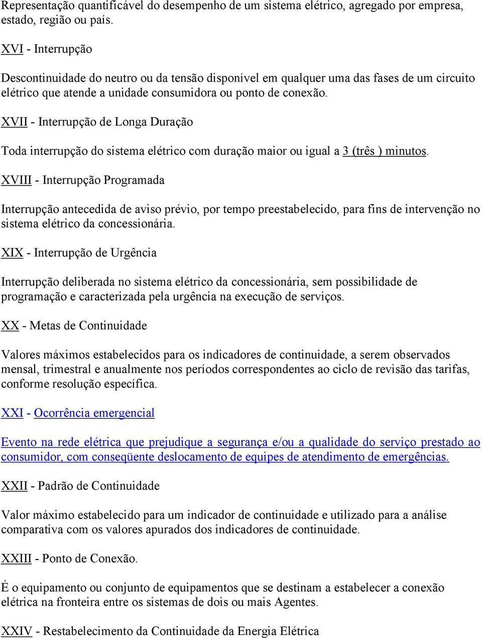 XVII - Interrupção de Longa Duração Toda interrupção do sistema elétrico com duração maior ou igual a 3 (três ) minutos.