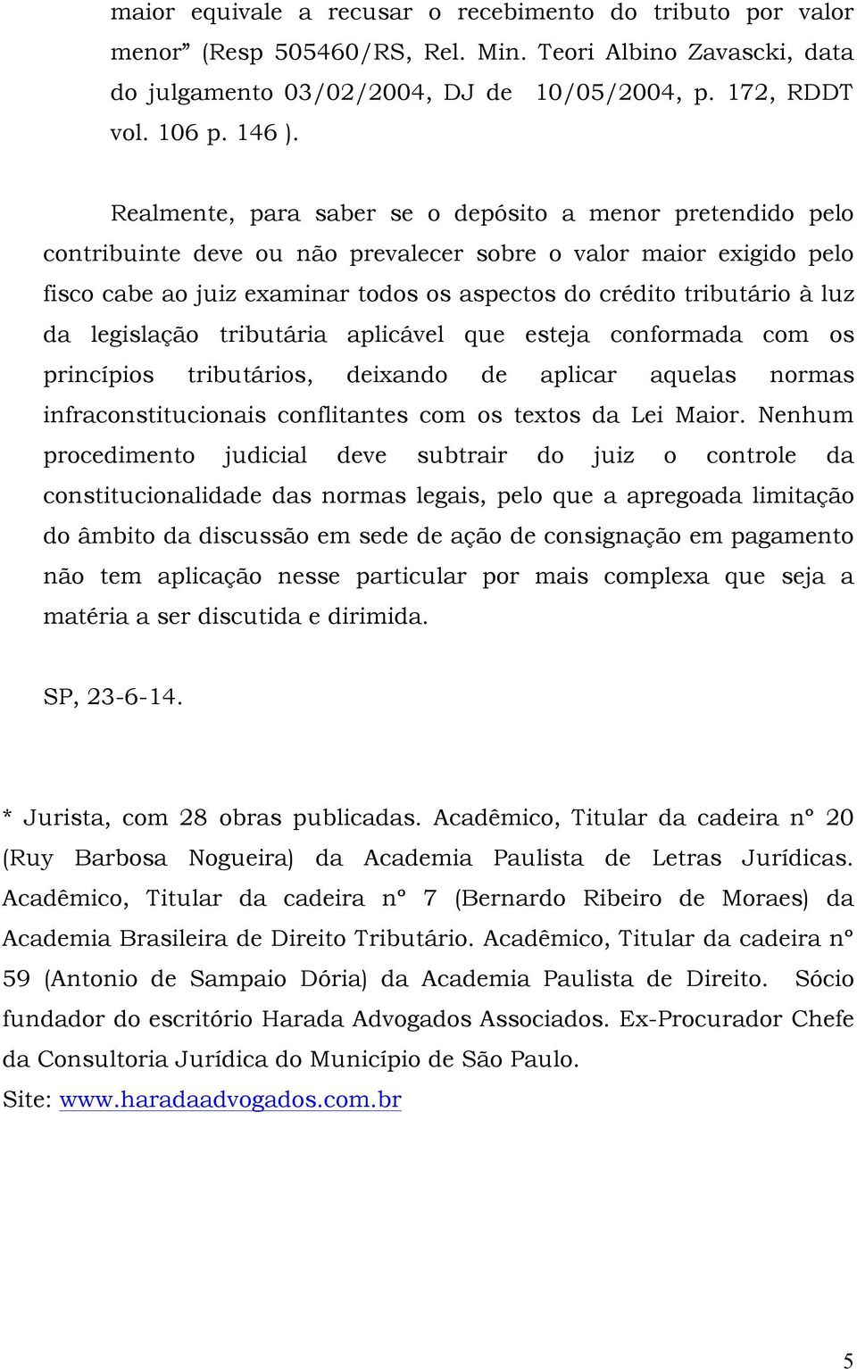 luz da legislação tributária aplicável que esteja conformada com os princípios tributários, deixando de aplicar aquelas normas infraconstitucionais conflitantes com os textos da Lei Maior.