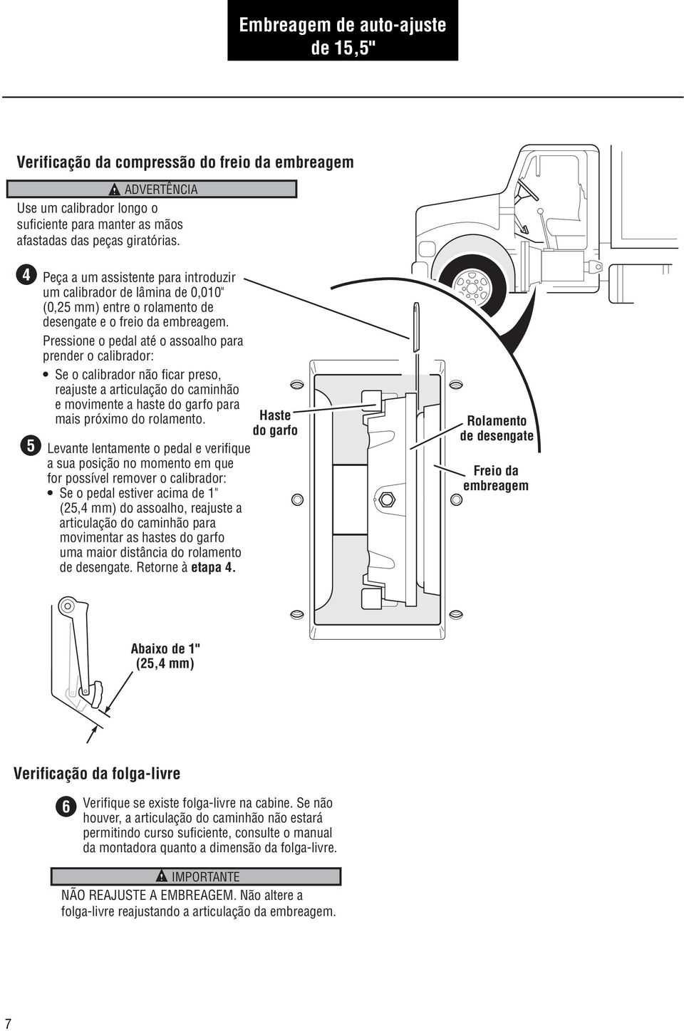 Pressione o pedal até o assoalho para prender o calibrador: Se o calibrador não ficar preso, reajuste a articulação do caminhão e movimente a haste do garfo para mais próximo do rolamento.