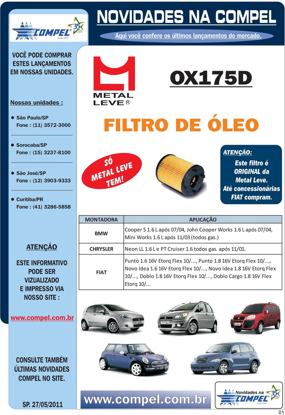 6 L e PT Cruiser 1.6 todos gas. após 11/01. FIAT Punto 1.6 16V Etorq Flex 10/..., Punto 1.8 16V Etorq Flex 10/..., Novo Idea 1.