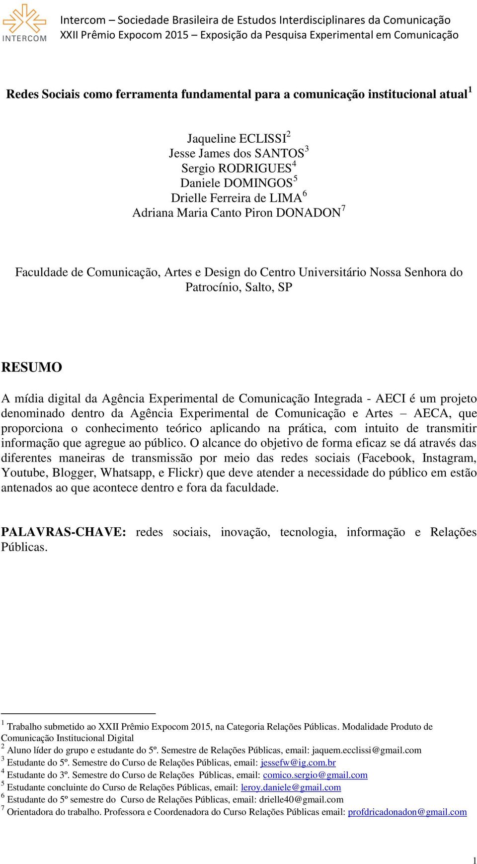 Comunicação Integrada - AECI é um projeto denominado dentro da Agência Experimental de Comunicação e Artes AECA, que proporciona o conhecimento teórico aplicando na prática, com intuito de transmitir