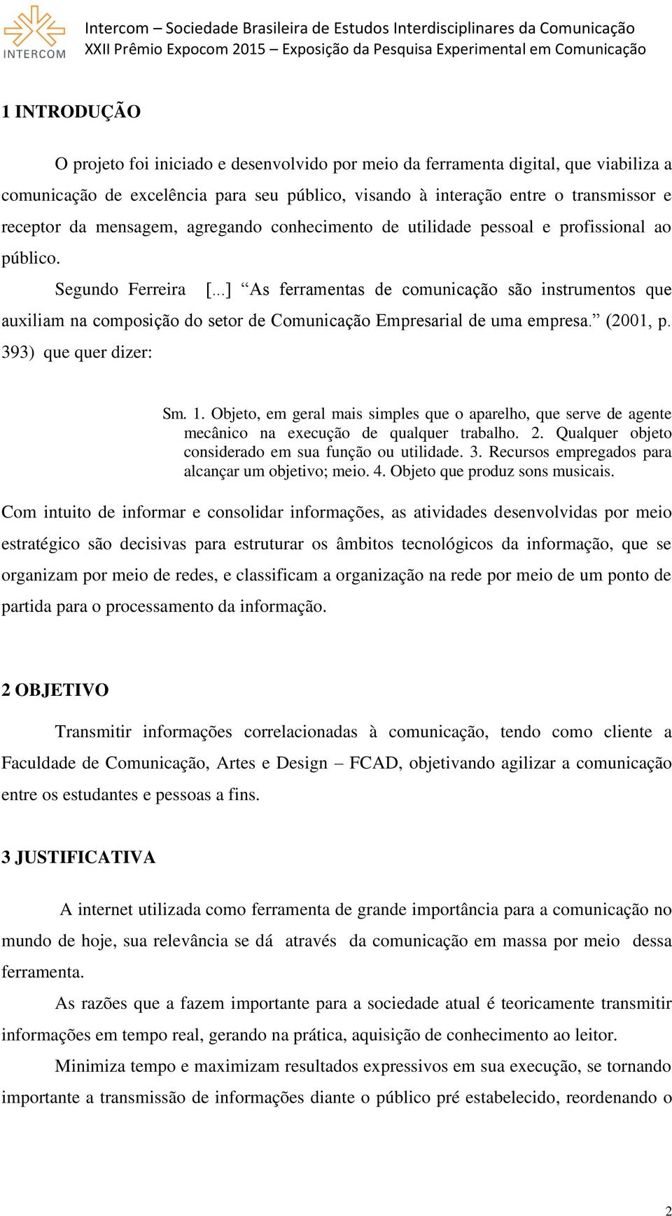 ..] As ferramentas de comunicação são instrumentos que auxiliam na composição do setor de Comunicação Empresarial de uma empresa. (2001, p. 393) que quer dizer: Sm. 1.