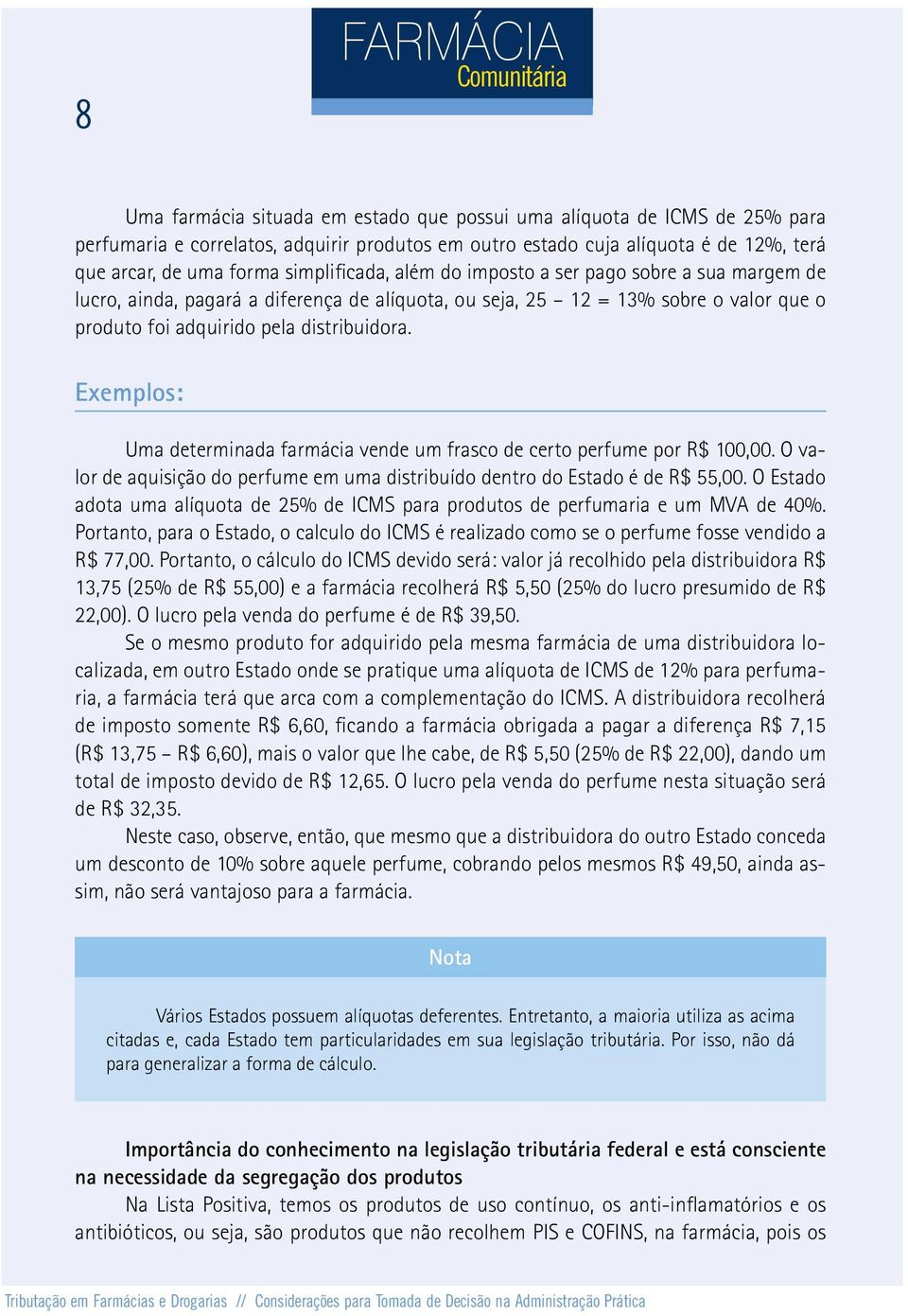 Exemplos: Uma determinada farmácia vende um frasco de certo perfume por R$ 100,00. O valor de aquisição do perfume em uma distribuído dentro do Estado é de R$ 55,00.