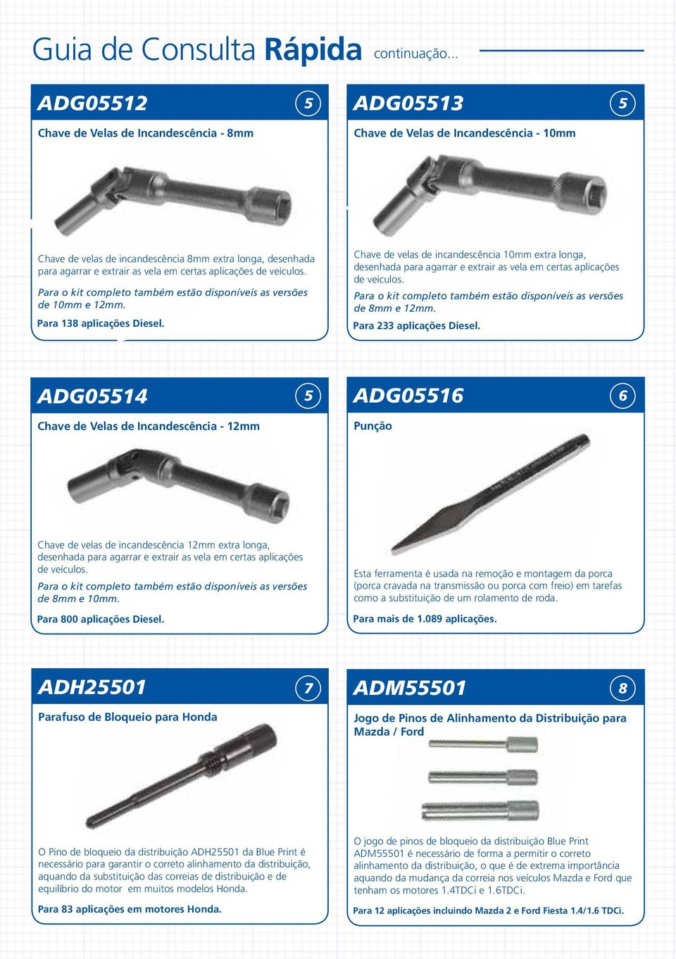 certas aplicações de veículos. Para o kit completo também estão disponíveis as versões de 10mm e 12mm. Para 138 aplicações Diesel.