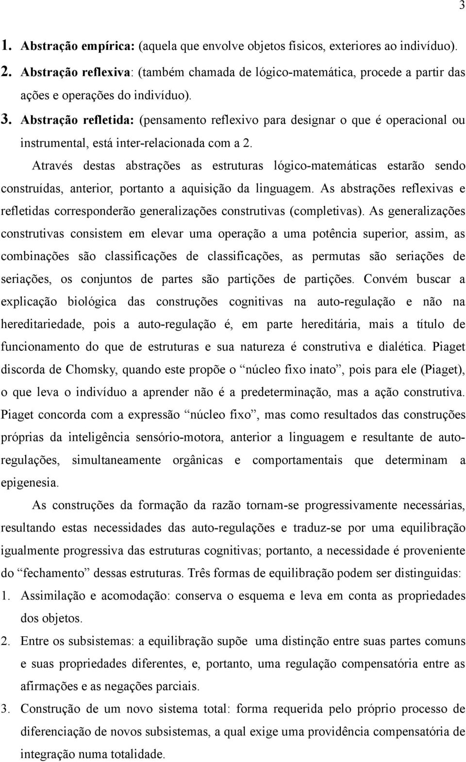 Abstração refletida: (pensamento reflexivo para designar o que é operacional ou instrumental, está inter-relacionada com a 2.