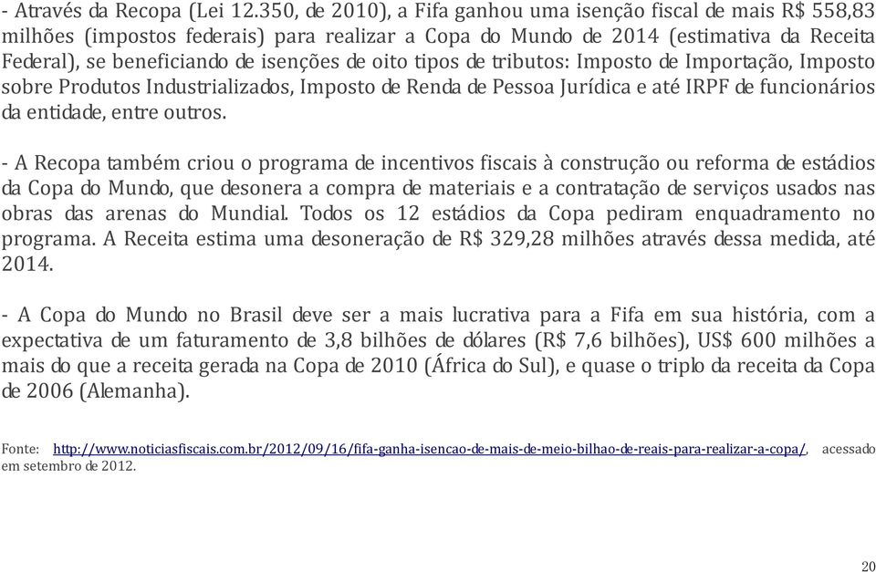 oito tipos de tributos: Imposto de Importação, Imposto sobre Produtos Industrializados, Imposto de Renda de Pessoa Jurídica e até IRPF de funcionários da entidade, entre outros.