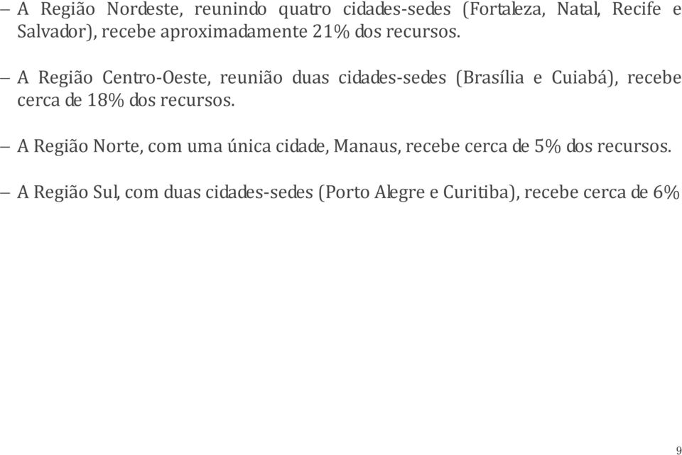 A Região Centro-Oeste, reunião duas cidades-sedes (Brasília e Cuiabá), recebe cerca de 18% dos