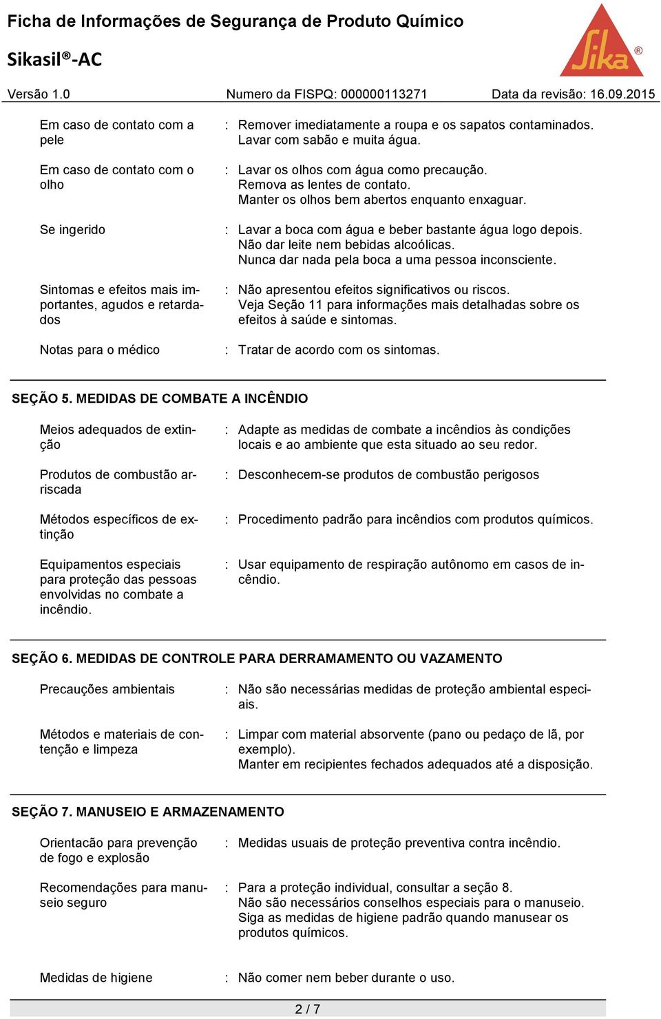 : Lavar a boca com água e beber bastante água logo depois. Não dar leite nem bebidas alcoólicas. Nunca dar nada pela boca a uma pessoa inconsciente. : Não apresentou efeitos significativos ou riscos.