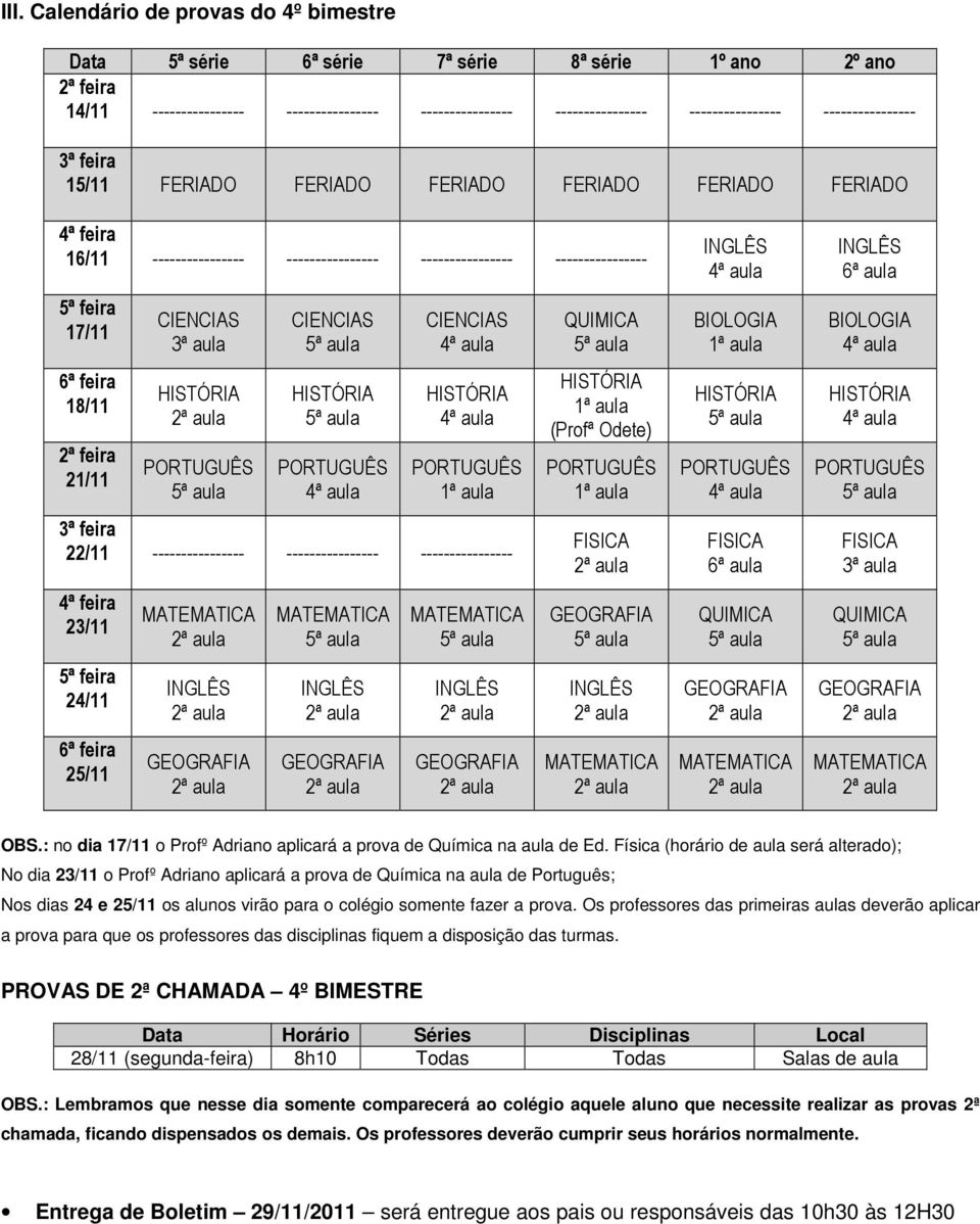 feira 21/11 CIENCIAS 3ª aula CIENCIAS CIENCIAS 3ª feira 22/11 ---------------- ---------------- ---------------- 4ª feira 23/11 5ª feira 24/11 6ª feira 25/11 QUIMICA (Profª Odete) FISICA BIOLOGIA