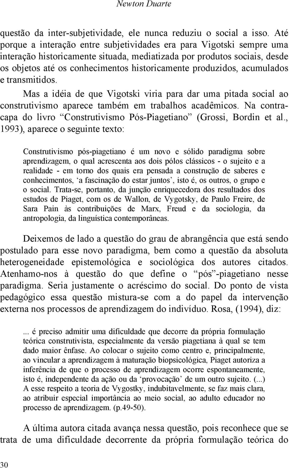 produzidos, acumulados e transmitidos. Mas a idéia de que Vigotski viria para dar uma pitada social ao construtivismo aparece também em trabalhos acadêmicos.