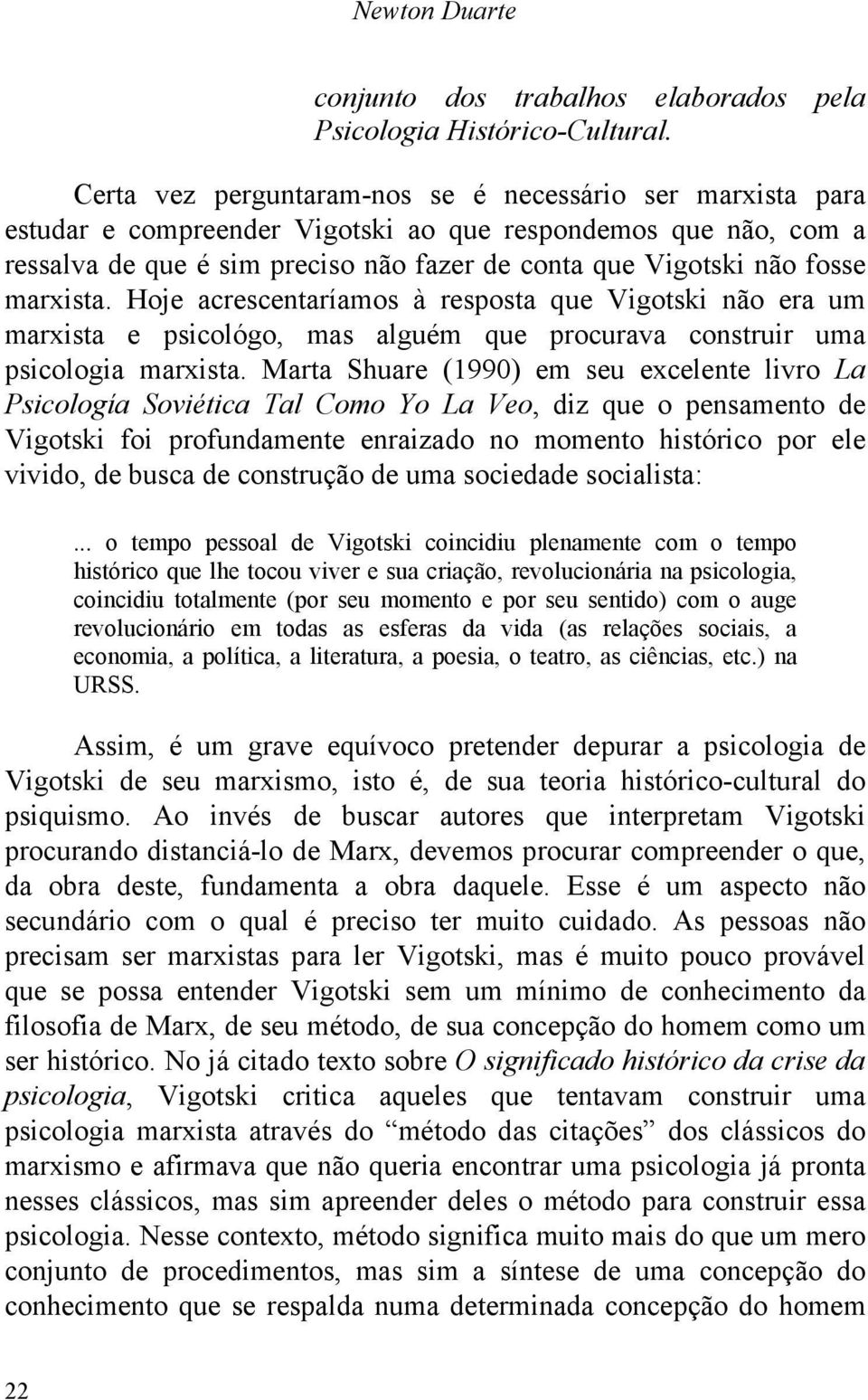 marxista. Hoje acrescentaríamos à resposta que Vigotski não era um marxista e psicológo, mas alguém que procurava construir uma psicologia marxista.