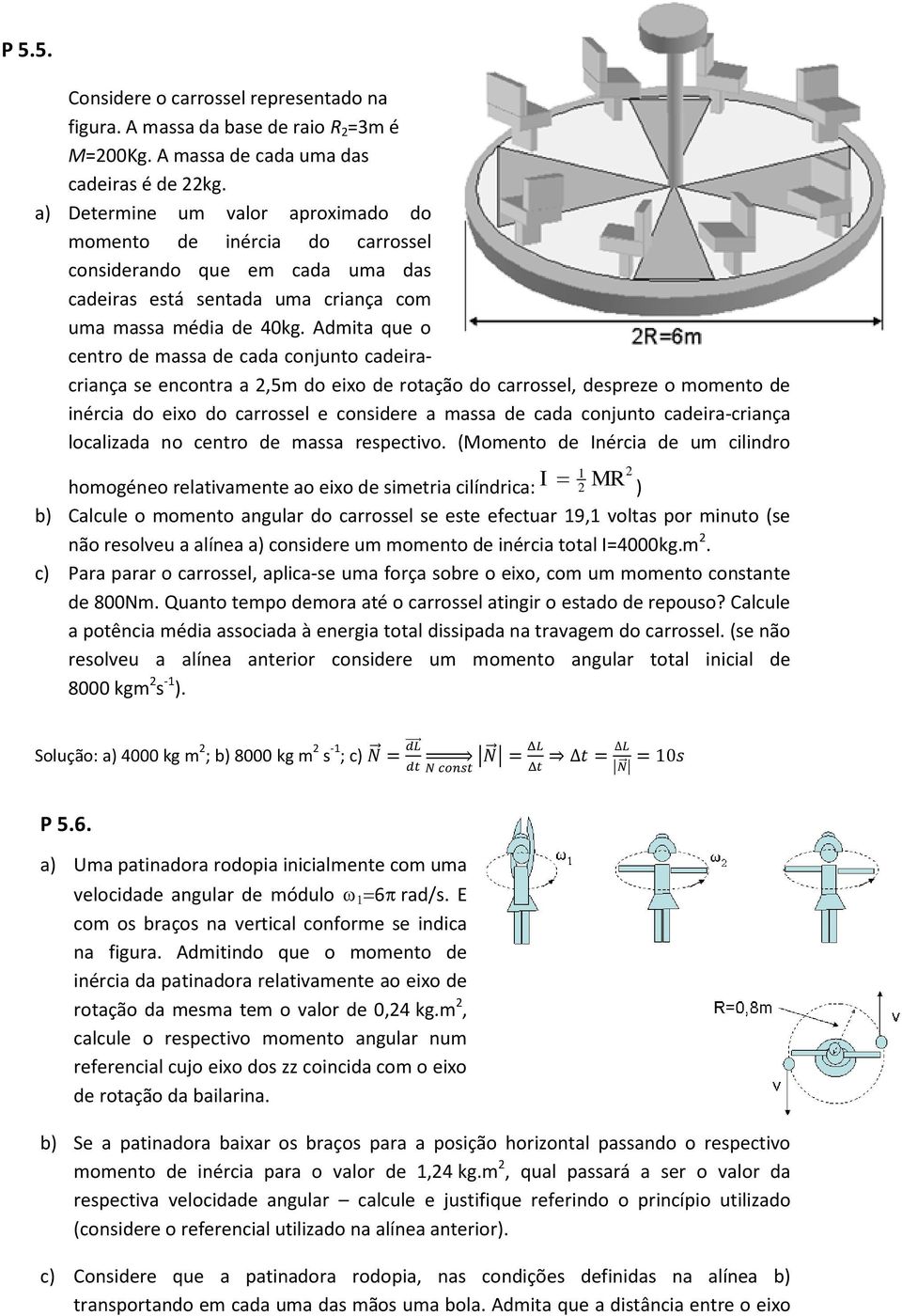 Admita que o centro de massa de cada conjunto cadeiracriança se encontra a,5m do eixo de rotação do carrossel, despreze o momento de inércia do eixo do carrossel e considere a massa de cada conjunto
