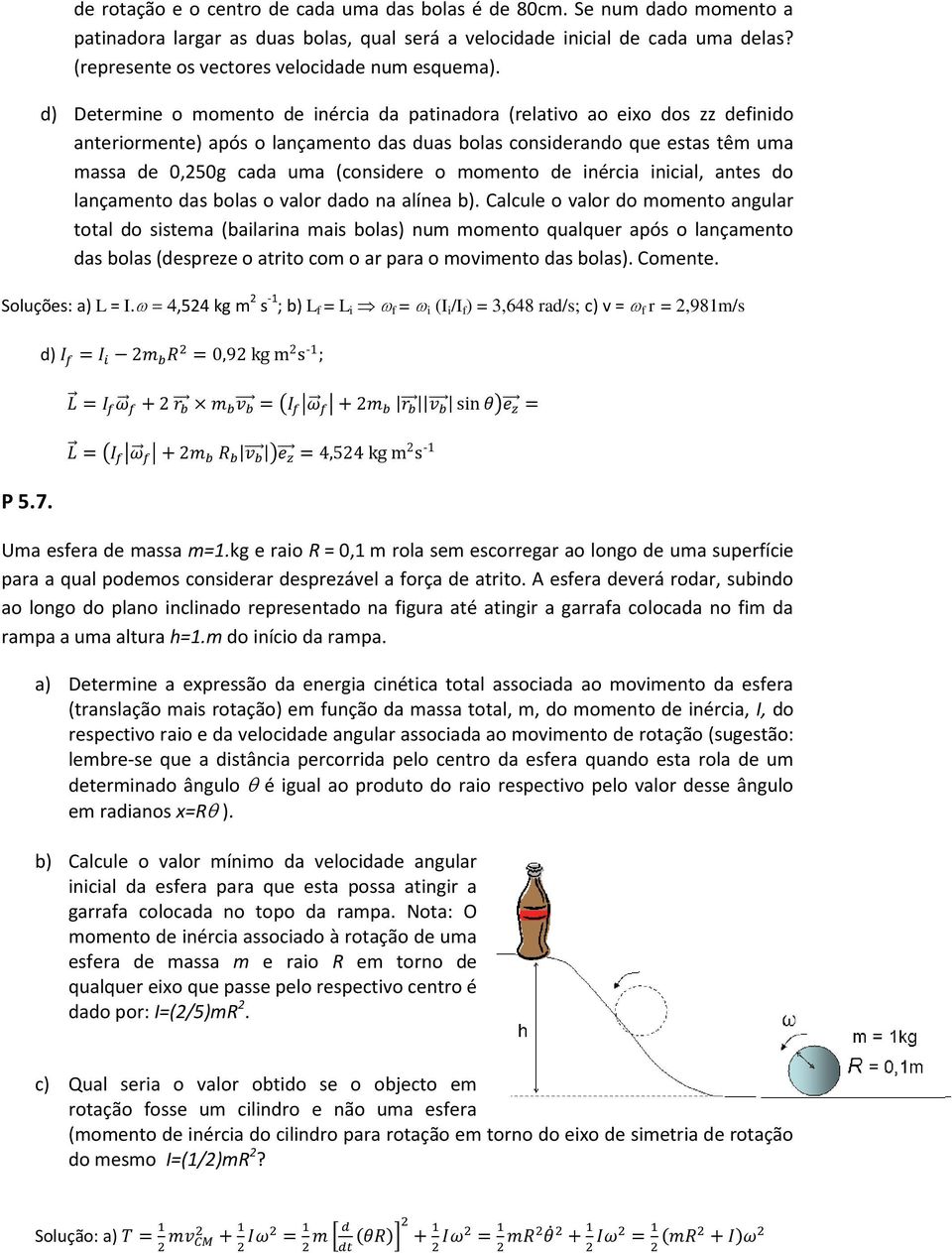 d) Determine o momento de inércia da patinadora (relativo ao eixo dos zz definido anteriormente) após o lançamento das duas bolas considerando que estas têm uma massa de 0,50g cada uma (considere o