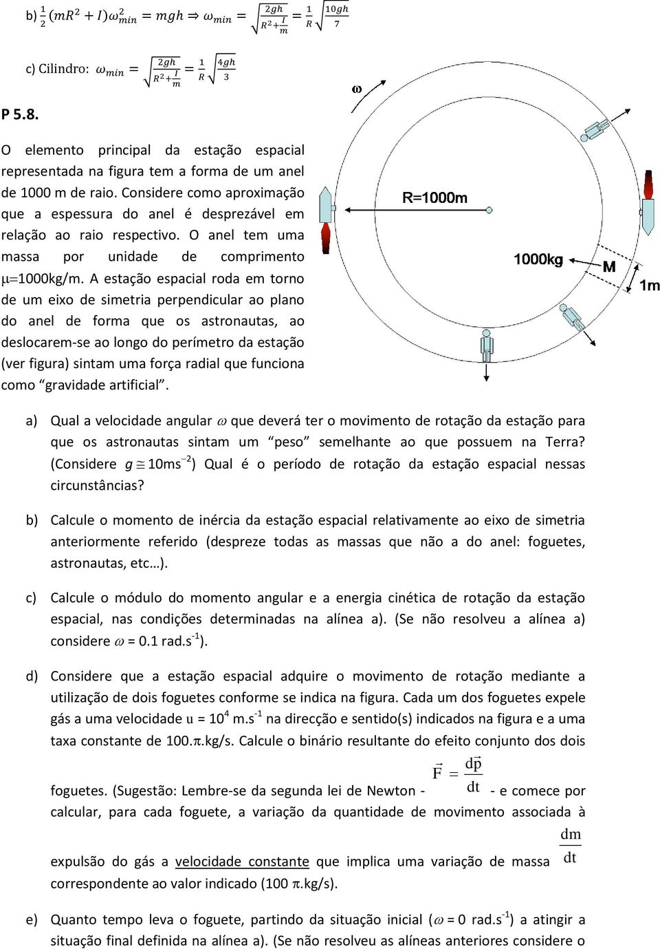 A estação espacial roda em torno de um eixo de simetria perpendicular ao plano do anel de forma que os astronautas, ao deslocarem-se ao longo do perímetro da estação (ver figura) sintam uma força
