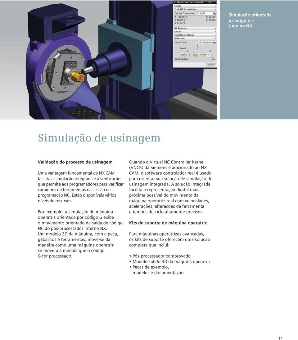 Por exemplo, a simulação de máquina operatriz orientada por código G exibe o movimento orientado da saída de código NC do pós-processador interno NX.