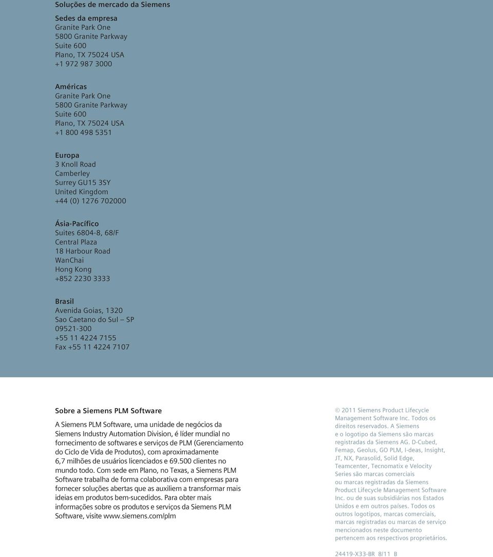 3333 Brasil Avenida Goias, 1320 Sao Caetano do Sul SP 09521-300 +55 11 4224 7155 Fax +55 11 4224 7107 Sobre a Siemens PLM Software A Siemens PLM Software, uma unidade de negócios da Siemens Industry