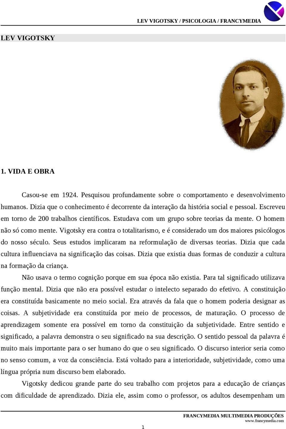 Vigotsky era contra o totalitarismo, e é considerado um dos maiores psicólogos do nosso século. Seus estudos implicaram na reformulação de diversas teorias.