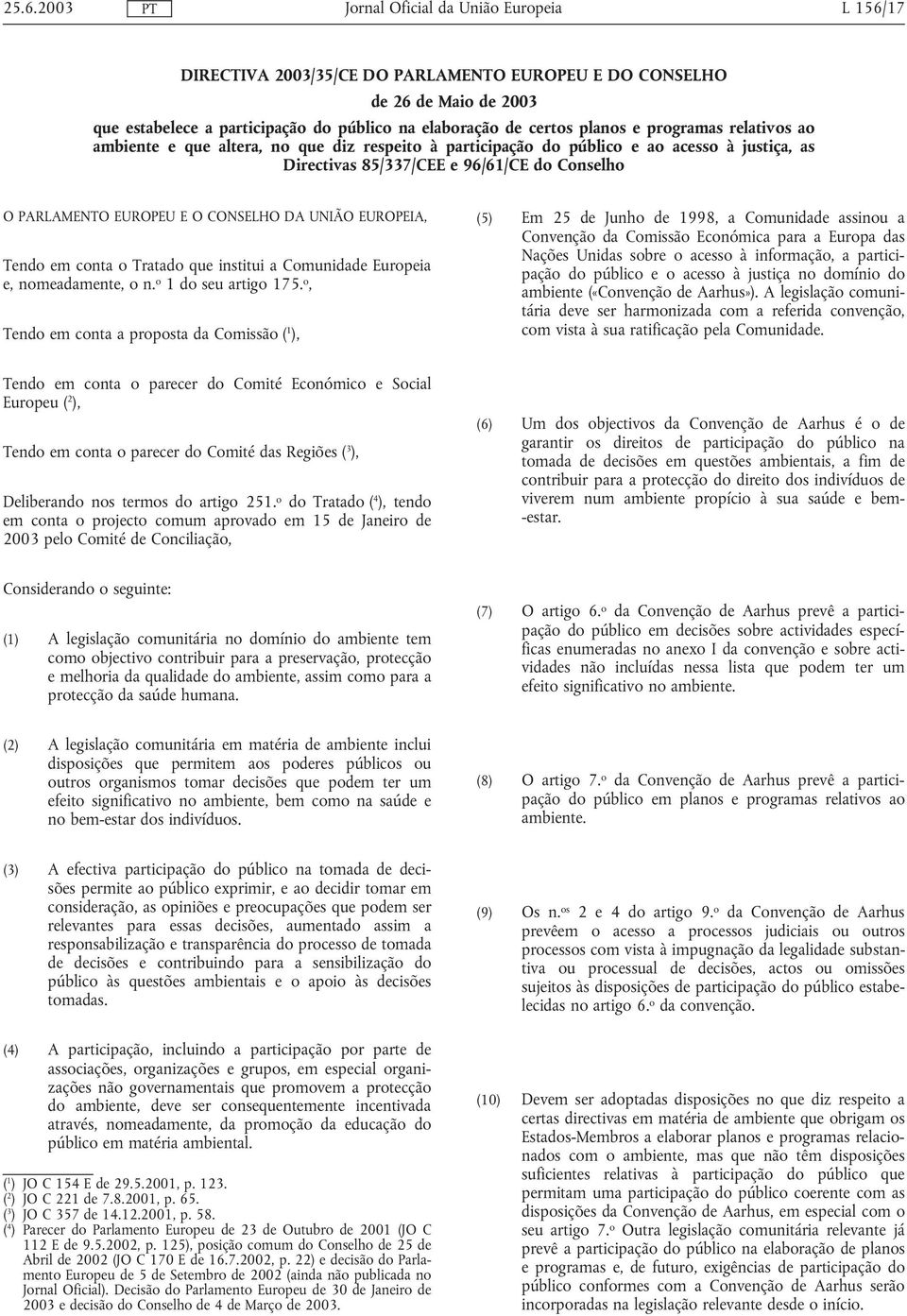 em conta o Tratado que institui a Comunidade Europeia e, nomeadamente, o n. o 1 do seu artigo 175.